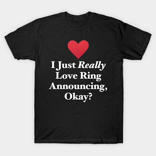 I Just Really Love Ring Announcing, Okay? T-Shirt by MapYourWorld